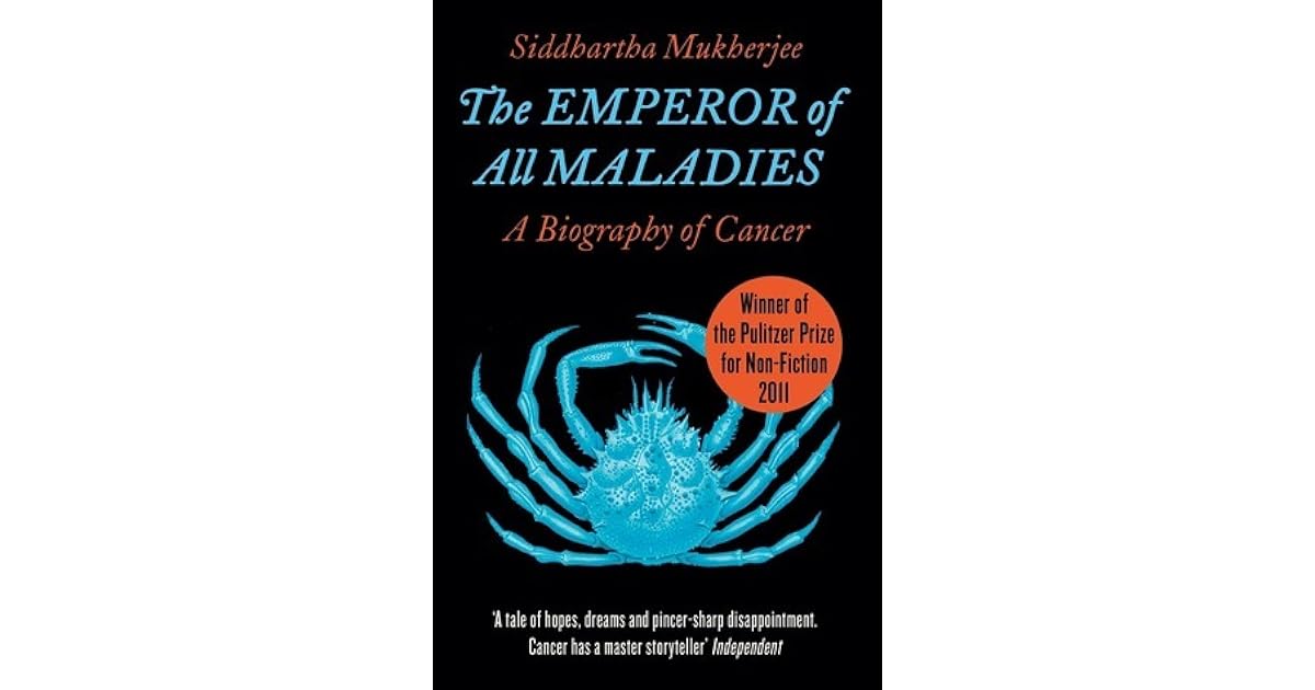 The Emperor of All Maladies: A Biography of Cancer by Siddhartha Mukherjee