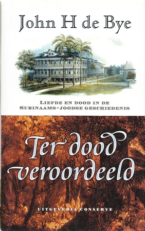Ter dood veroordeeld : Liefde en dood in de Surinaams-Joodse geschiedenis