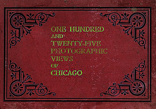 One Hundred and Twenty Five Photographic Views of Chicago (Hardcover)