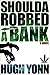 Shoulda Robbed a Bank