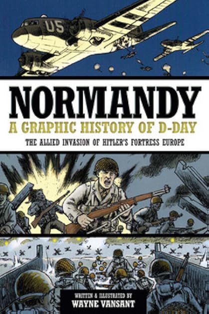 Normandy: A Graphic History of D-Day, The Allied Invasion of Hitler's Fortress Europe