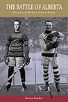 The Battle of Alberta: A Century of Hockey's Greatest Rivalry