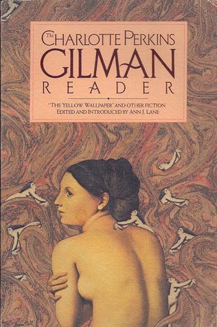 The Charlotte Perkins Gilman Reader: The Yellow Wallpaper, and Other Fiction