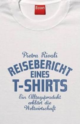 Reisebericht eines T Shirts: ein Alltagsprodukt erklärt die Weltwirtschaft