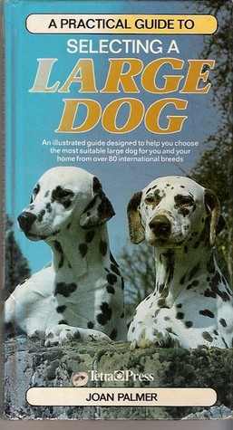 A Practical Guide to Selecting a Large Dog: An Illustrated Guide Designed to Help You Choose the Most Suitable Large Dog for You and Your Home from (Hardcover)
