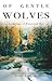 Of Gentle Wolves by Martin Woodside