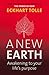 A New Earth - Awakening To Your Life's Purpose by Eckhart Tolle A New Earth - Awakening To Your Life's Purpose by Eckhart Tolle