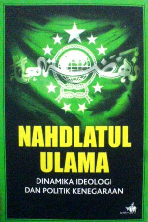 Nahdlatul Ulama: Dinamika Ideologi dan Politik Keagamaan