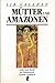 Mütter und Amazonen. Liebe und Macht im Frauenreich