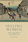 Selling Women: Prostitution, Markets, and the Household in Early Modern Japan (Asia: Local Studies / Global Themes) (Volume 21)