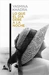 Lo que el día debe a la noche by Yasmina Khadra