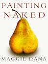 Painting Naked by Maggie Dana