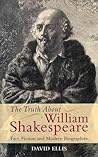 The Truth About William Shakespeare: Fact, Fiction and Modern Biographies