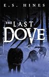 The Last Dove by E.S. Hines The Last Dove by E.S. Hines