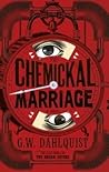 The Chemickal Marriage by Gordon Dahlquist
