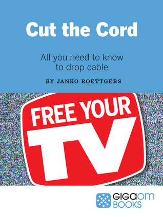 Cut the Cord: All You Need to Know to Drop Cable (Kindle Edition)
