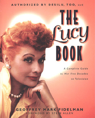 The Lucy Book: A Complete Guide to Her Five Decades on Television (Paperback)