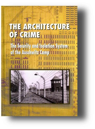 The Architecture of Crime. The Security and Isolation System of the Auschwitz Camp