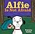 Alfie Is Not Afraid