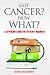 Got Cancer? Now What? A Layperson's Guide for the Newly Diagnosed