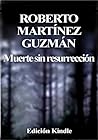 Muerte sin resurrección by Roberto Martínez Guzmán