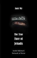 The True Face of Jehadis: Inside Pakistan's Network of Terror