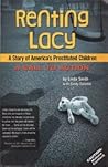 Renting Lacy: A Story Of America's Prostituted Children (A Call to Action) Renting Lacy: A Story Of America's Prostituted Children