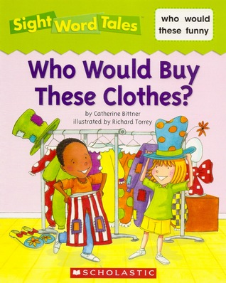 Who Would Buy These Clothes? (Sight Word Tales, #20)