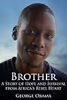 Brother: A Story of Hope and Survival from Africa's Rebel Heart