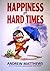 Happiness in Hard Times by Andrew Matthews