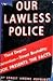 Our Lawless Police: A Study of the Unlawful Enforcement of the Law