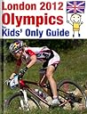 London 2012 Olympics: The Kids' Only Guide