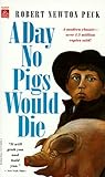 A Day No Pigs Would Die by Robert Newton Peck A Day No Pigs Would Die by Robert Newton Peck
