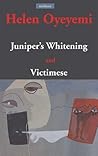 Juniper's Whitening / Victimese by Helen Oyeyemi