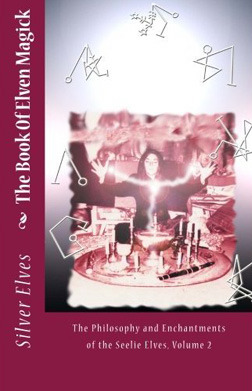 The Book of Elven Magick: The Philosophy and Enchantments of the Seelie Elves, Volume 2 (Paperback)