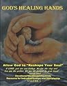 God's Healing Hands: Allow God to Reshape Your Soul Vol 1.