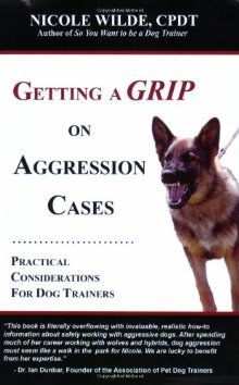 Getting a Grip on Aggression Cases: Practical Considerations for Dog Trainers (Paperback)
