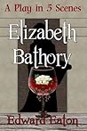 Elizabeth Bathory (A Play in Five Scenes)