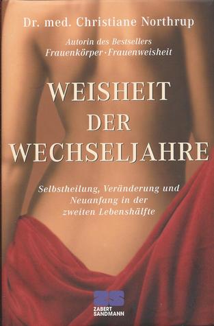 Weisheit der Wechseljahre. Selbstheilung, Veränderung und Neuanfang in der zweiten Lebenshälfte