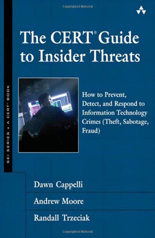 The CERT Guide to Insider Threats: How to Prevent, Detect, and Respond to Information Technology Crimes (Theft, Sabotage, Fraud) (SEI Series in Software Engineering)