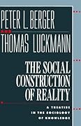 The Social Construction of Reality: A Treatise in the Sociology of Knowledge