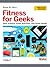 Fitness for Geeks: Real Science, Great Nutrition, and Good Health