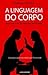 A Linguagem do Corpo