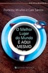 O Melhor Lugar do Mundo é Aqui Mesmo by Francesc Miralles
