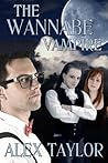 The Wannabe Vampire by Alex   Taylor The Wannabe Vampire by Alex   Taylor