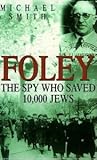 Foley: The Spy Who Saved 10,000 Jews Foley: The Spy Who Saved 10,000 Jews