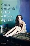 Le luci nelle case degli altri by Chiara Gamberale