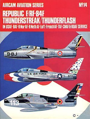Republic F/RF-84F Thunderstreak/Thunderflash: USAF-BAF-RNorAF-RNethAF-Luft-FrenchAF-TAF-CNAF &amp; RDAF Service (Paperback)