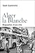 Alger la blanche, biographie d'une ville