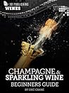Champagne & Sparkling Wines: Beginners Guide to Wine Champagne & Sparkling Wines: Beginners Guide to Wine
